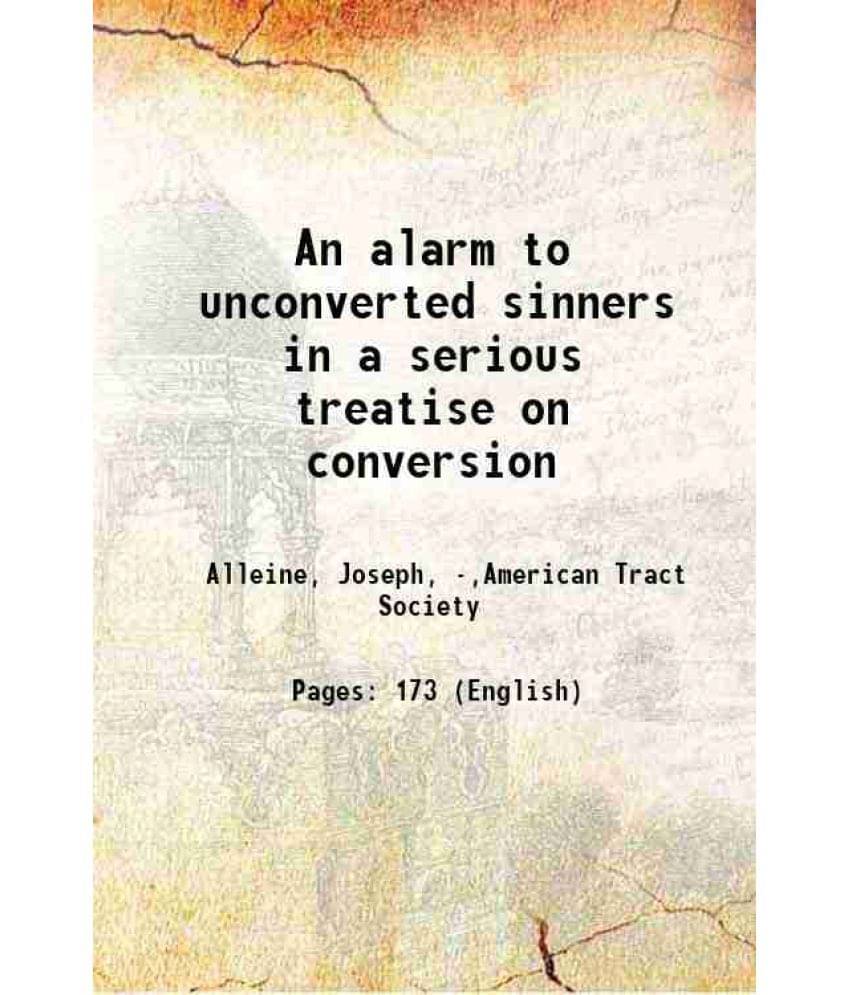 An Alarm To Unconverted Sinners In A Serious Treatise On Conversion An Alarm To Unconverted Sinners In A Serious Treatise On Conversion