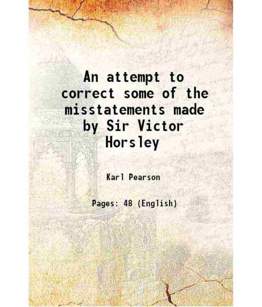 An Attempt To Correct Some Of The Misstatements Made By Sir Victor Horsley 1911 An Attempt To Correct Some Of The Misstatements Made By Sir Victor Horsley 1911