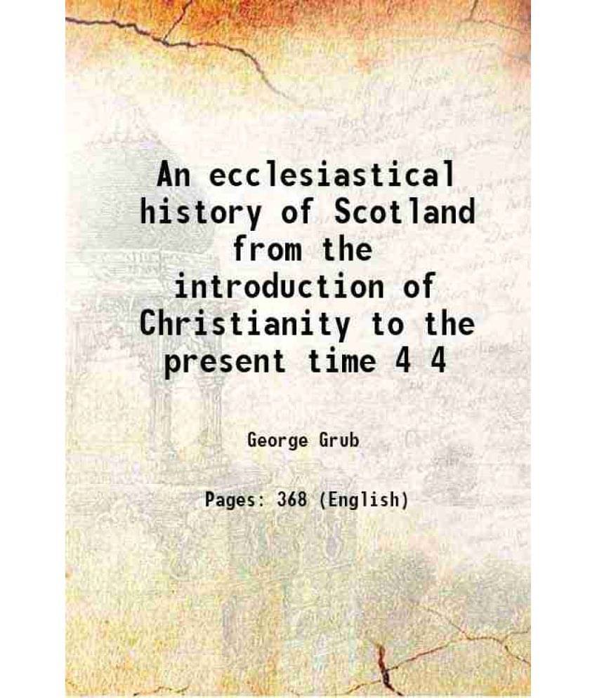 An Ecclesiastical History Of Scotland From The Introduction Of Christianity To The Present Time Volume 4 1861 An Ecclesiastical History Of Scotland From The Introduction Of Christianity To The Present Time Volume 4 1861