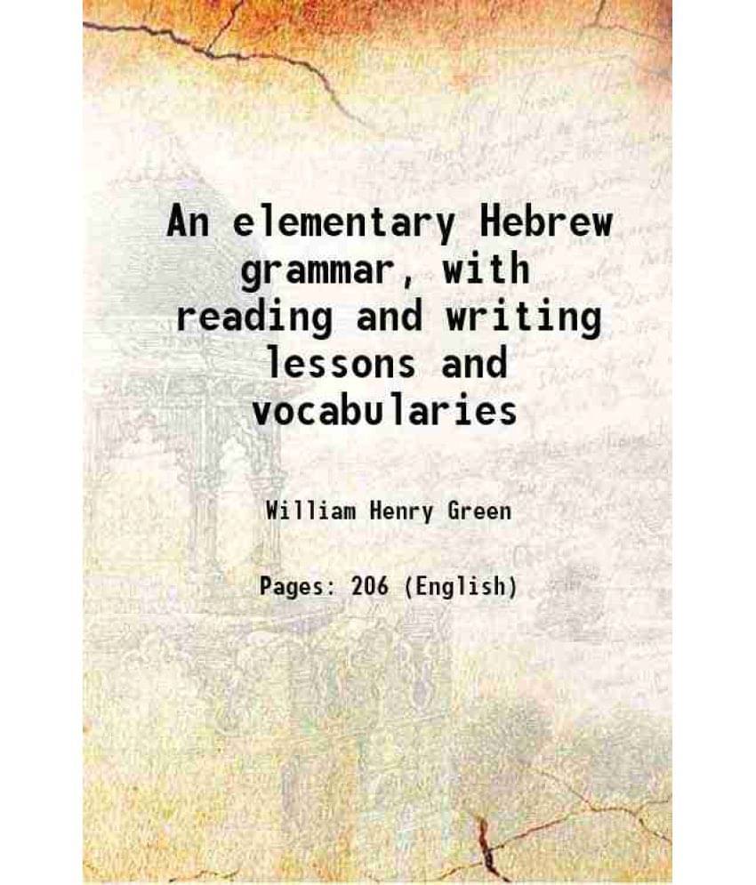 An Elementary Hebrew Grammar, With Reading And Writing Lessons And Vocabularies 1871 An Elementary Hebrew Grammar, With Reading And Writing Lessons And Vocabularies 1871