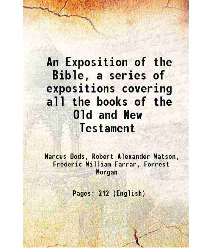 An Exposition Of The Bible, A Series Of Expositions Covering All The Books Of The Old And New Testament 1911 An Exposition Of The Bible, A Series Of Expositions Covering All The Books Of The Old And New Testament 1911