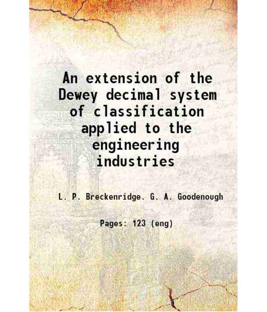 An Extension Of The Dewey Decimal System Of Classification Applied To The Engineering Industries 1912 An Extension Of The Dewey Decimal System Of Classification Applied To The Engineering Industries 1912