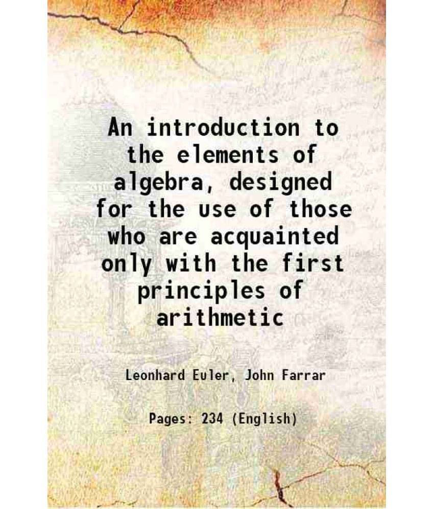 An Introduction To The Elements Of Algebra, Designed For The Use Of Those Who Are Acquainted Only With The First Principles O-.. An Introduction To The Elements Of Algebra, Designed For The Use Of Those Who Are Acquainted Only With The First Principles O-..