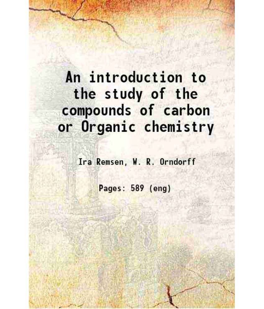 An Introduction To The Study Of The Compounds Of Carbon Or Organic Chemistry 1922 An Introduction To The Study Of The Compounds Of Carbon Or Organic Chemistry 1922