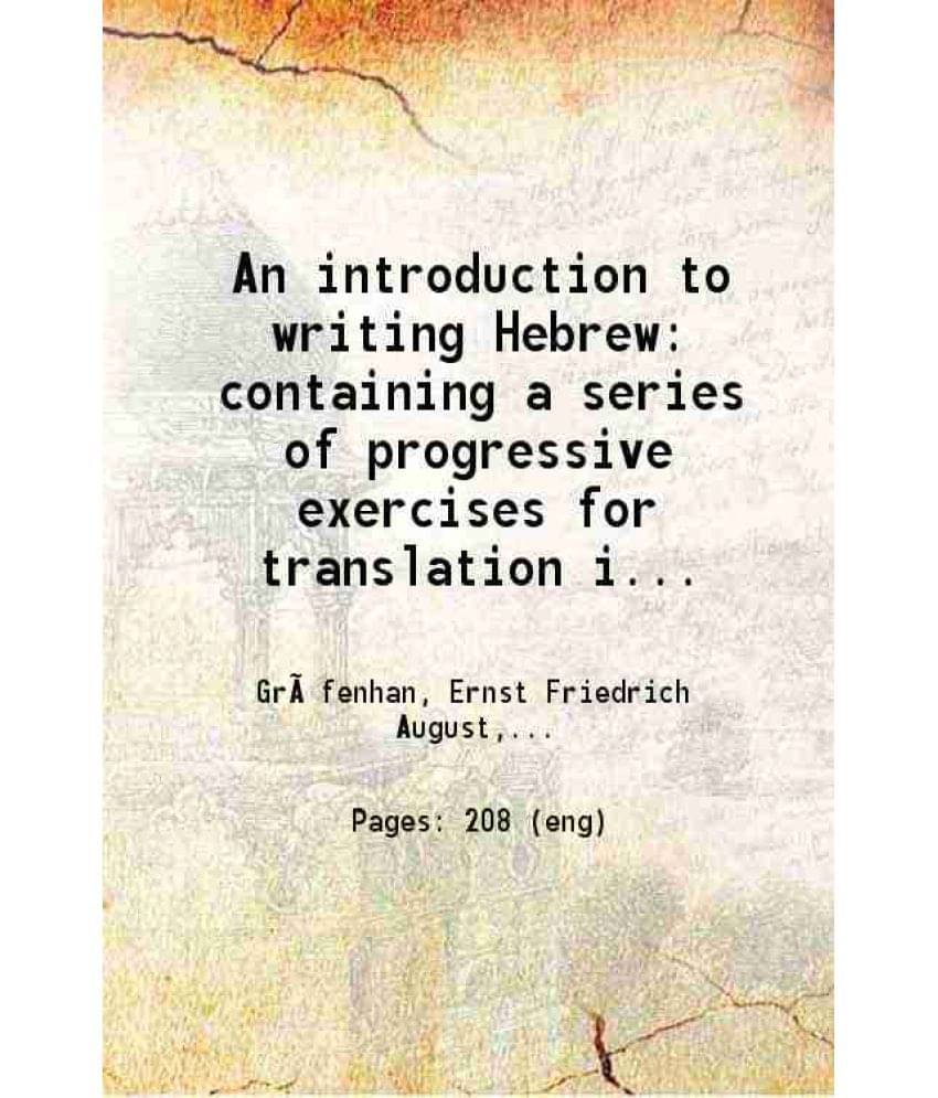 An Introduction To Writing Hebrew Containing A Series Of Progressive Exercises For Translation Into Hebrew With An English He-.. An Introduction To Writing Hebrew Containing A Series Of Progressive Exercises For Translation Into Hebrew With An English He-..