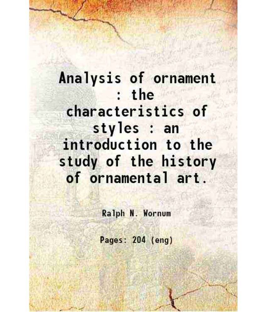Analysis Of Ornament : The Characteristics Of Styles : An Introduction To The Study Of The History Of Ornamental Art. 1873 Analysis Of Ornament : The Characteristics Of Styles : An Introduction To The Study Of The History Of Ornamental Art. 1873