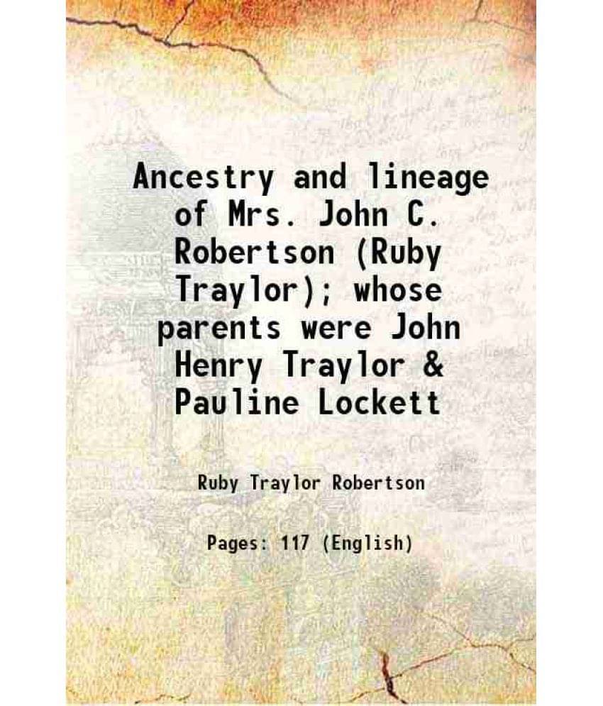 Ancestry And Lineage Of Mrs. John C. Robertson (Ruby Traylor) Whose Parents Were John Henry Traylor & Pauline Lockett Ancestry And Lineage Of Mrs. John C. Robertson (Ruby Traylor) Whose Parents Were John Henry Traylor & Pauline Lockett