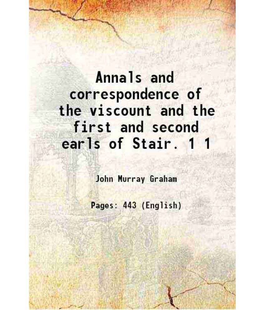Annals And Correspondence Of The Viscount And The First And Second Earls Of Stair. Volume 1 1875 Annals And Correspondence Of The Viscount And The First And Second Earls Of Stair. Volume 1 1875