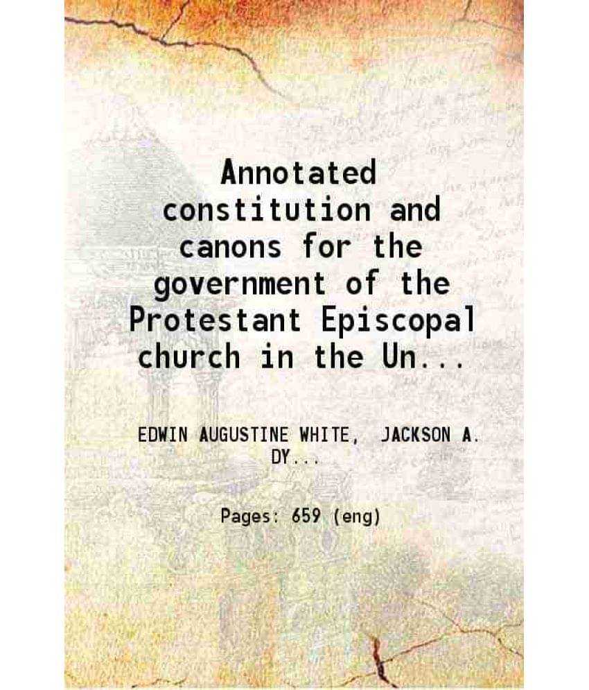 Annotated Constitution And Canons For The Government Of The Protestant Episcopal Church In The United States Of America Vol. 1.. Annotated Constitution And Canons For The Government Of The Protestant Episcopal Church In The United States Of America Vol. 1..