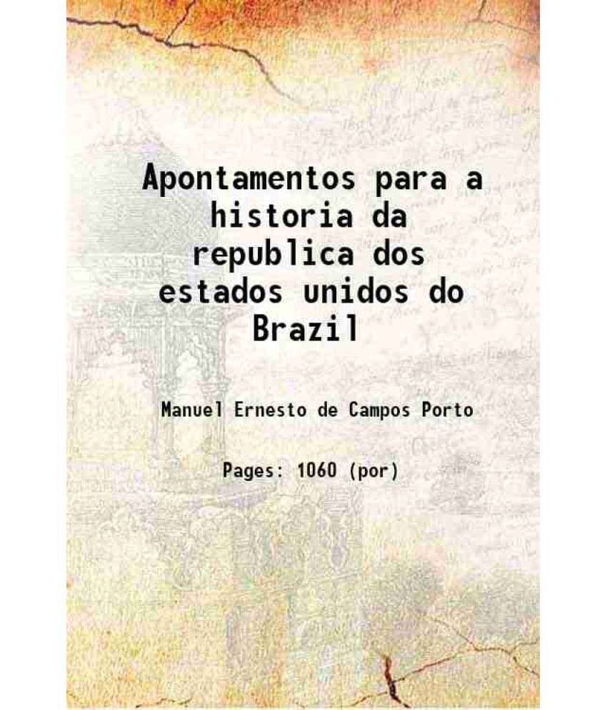 Apontamentos Para A Historia Da Republica Dos Estados Unidos Do Brazil 1890 Apontamentos Para A Historia Da Republica Dos Estados Unidos Do Brazil 1890
