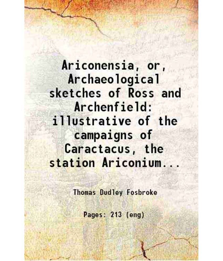 Ariconensia, Or, Archaeological Sketches Of Ross And Archenfield Illustrative Of The Campaigns Of Caractacus, The Station Ari-.. Ariconensia, Or, Archaeological Sketches Of Ross And Archenfield Illustrative Of The Campaigns Of Caractacus, The Station Ari-..