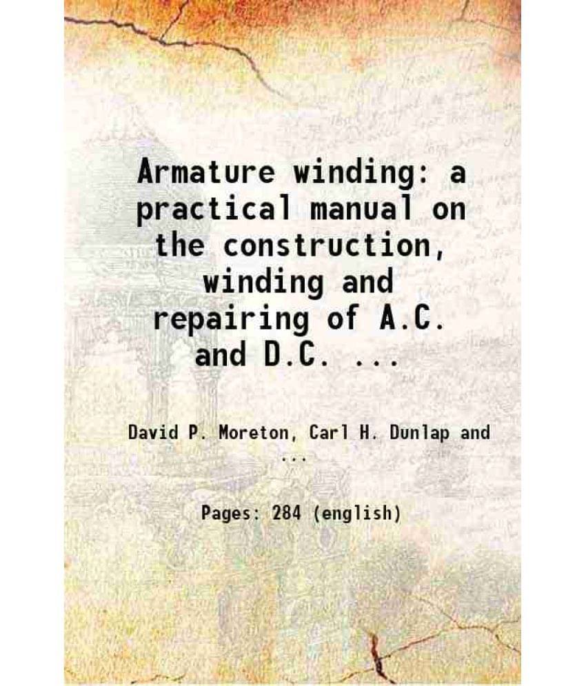 Armature Winding A Practical Manual On The Construction, Winding And Repairing Of A.C. And D.C. Motors And Generators, 1938 Armature Winding A Practical Manual On The Construction, Winding And Repairing Of A.C. And D.C. Motors And Generators, 1938