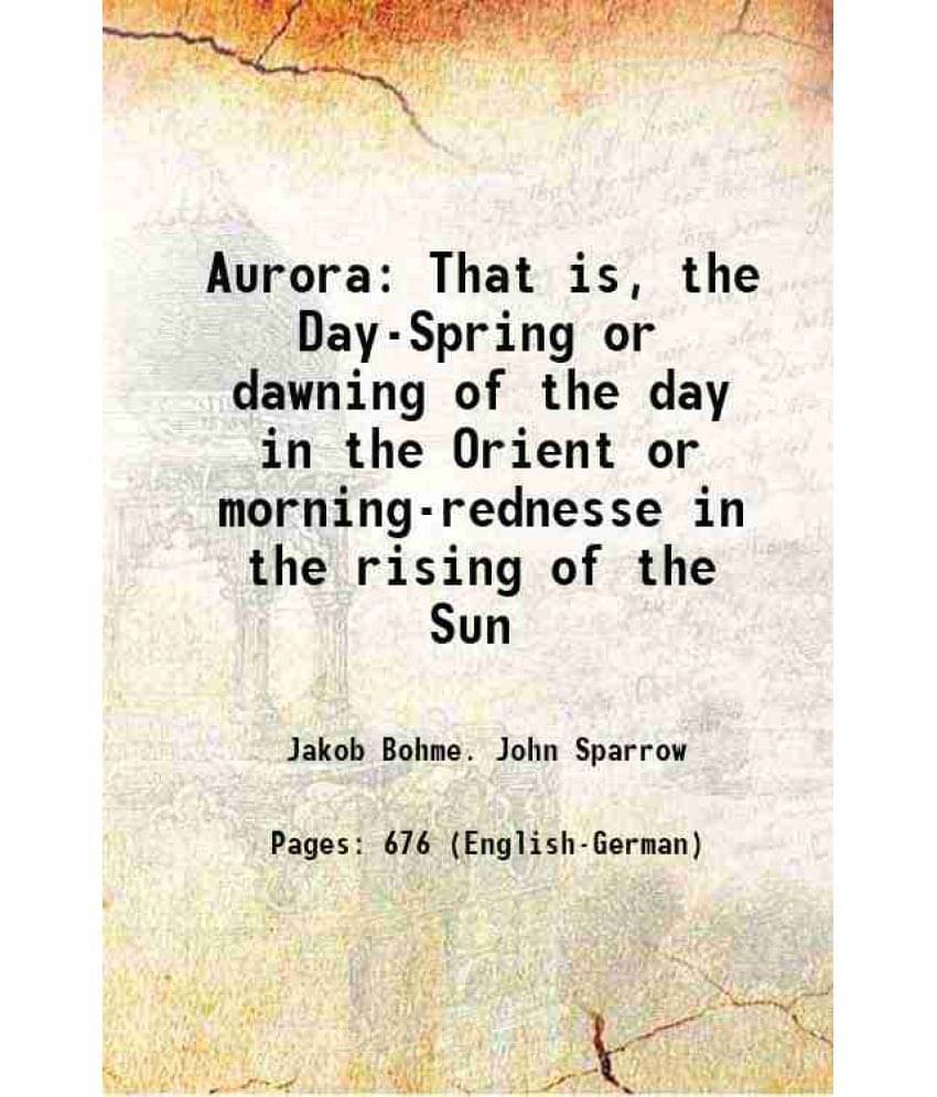     			Aurora That Is, The Day-Spring Or Dawning Of The Day In The Orient Or Morning-Rednesse In The Rising Of The Sun 1656