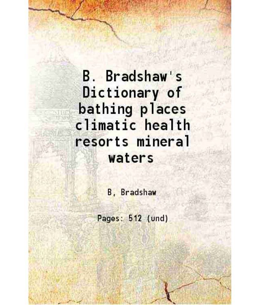 B. Bradshaw'S Dictionary Of Bathing Places Climatic Health Resorts Mineral Waters 1898 B. Bradshaw'S Dictionary Of Bathing Places Climatic Health Resorts Mineral Waters 1898