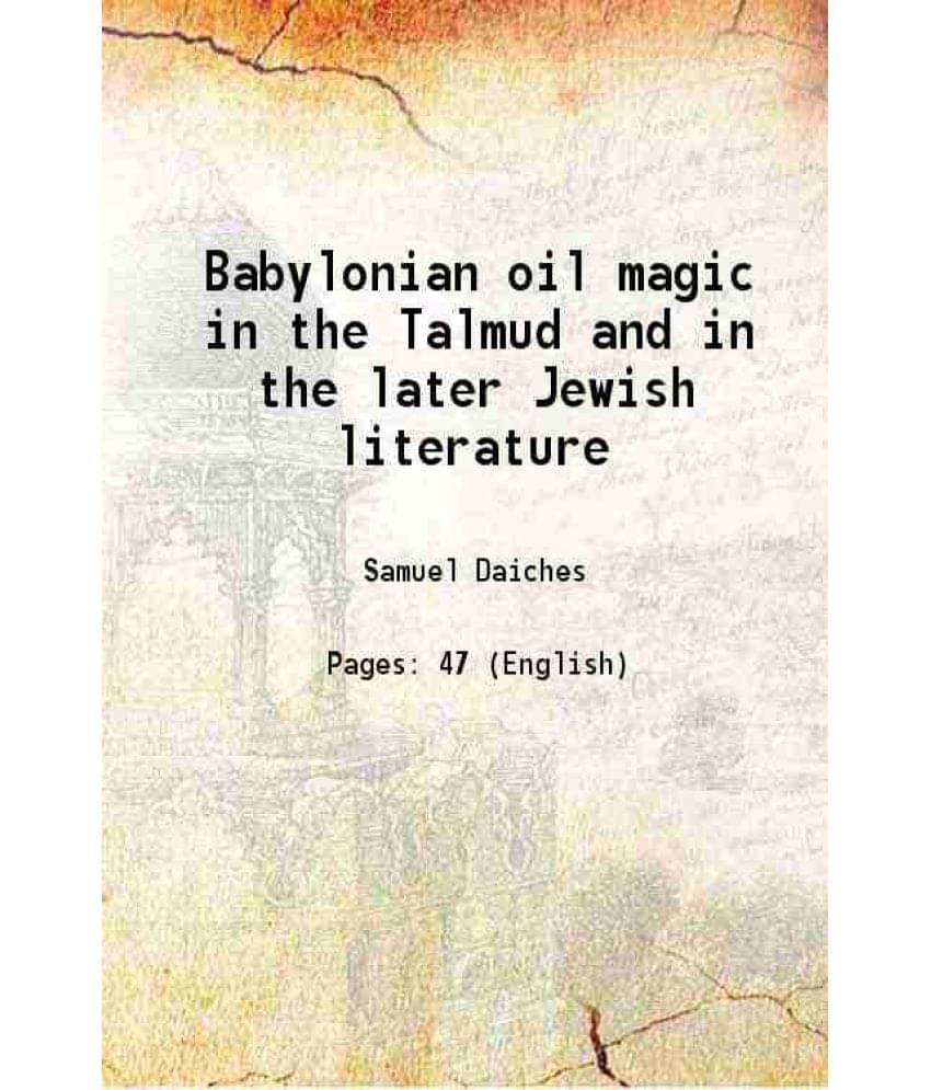 Babylonian Oil Magic In The Talmud And In The Later Jewish Literature 1913 Babylonian Oil Magic In The Talmud And In The Later Jewish Literature 1913