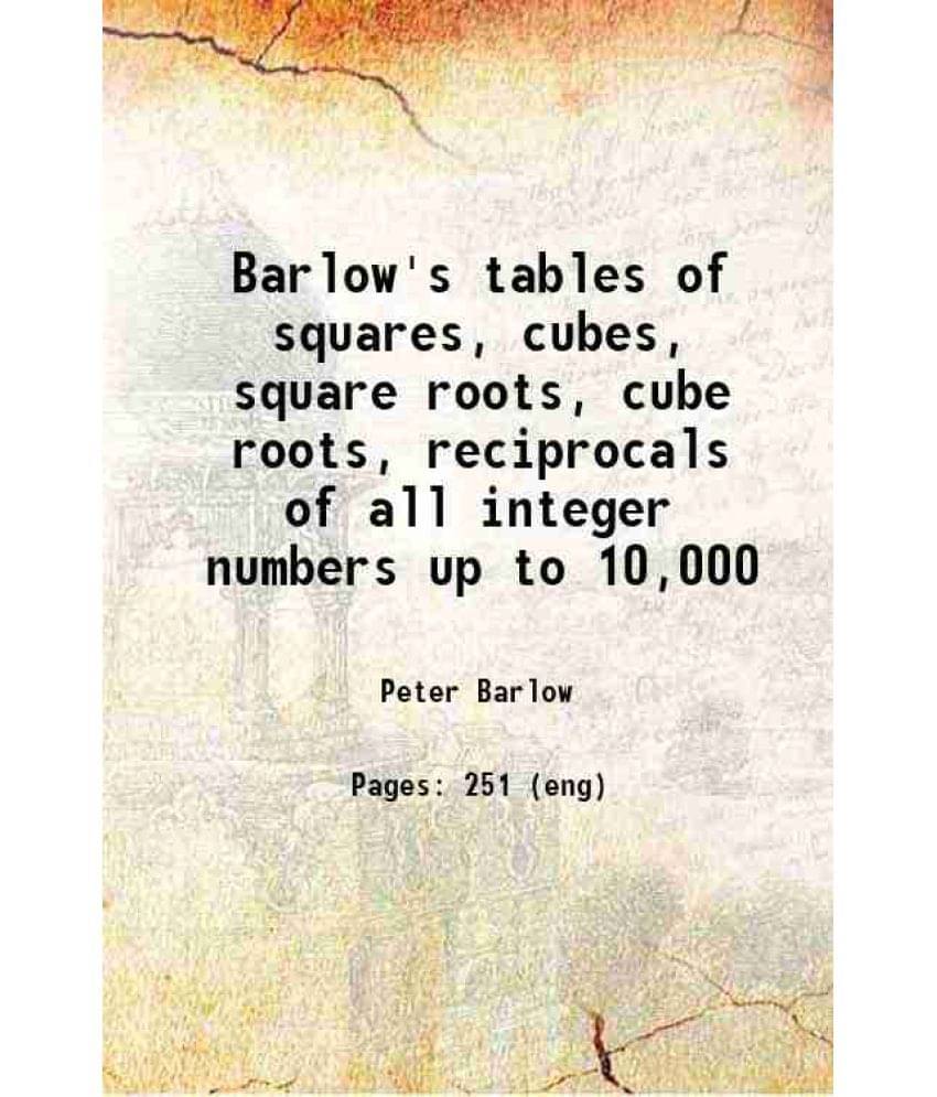     			Barlow'S Tables Of Squares, Cubes, Square Roots, Cube Roots, Reciprocals Of All Integer Numbers Up To 10,000 1840