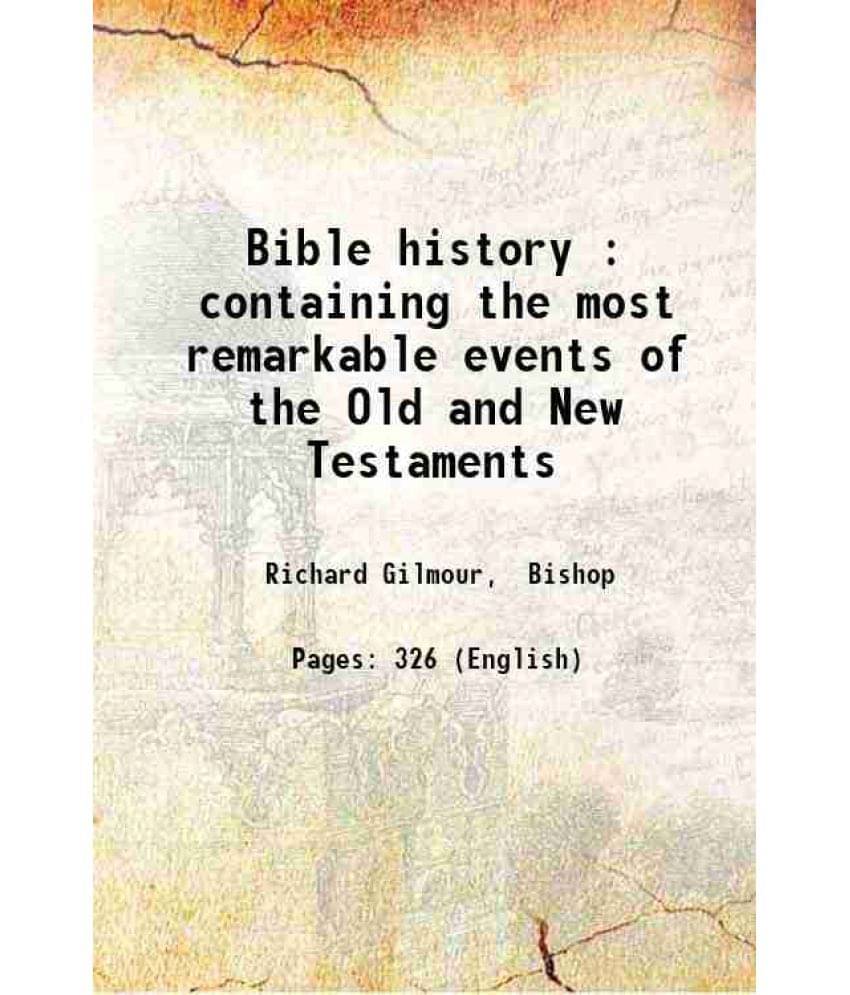 Bible History : Containing The Most Remarkable Events Of The Old And New Testaments Bible History : Containing The Most Remarkable Events Of The Old And New Testaments