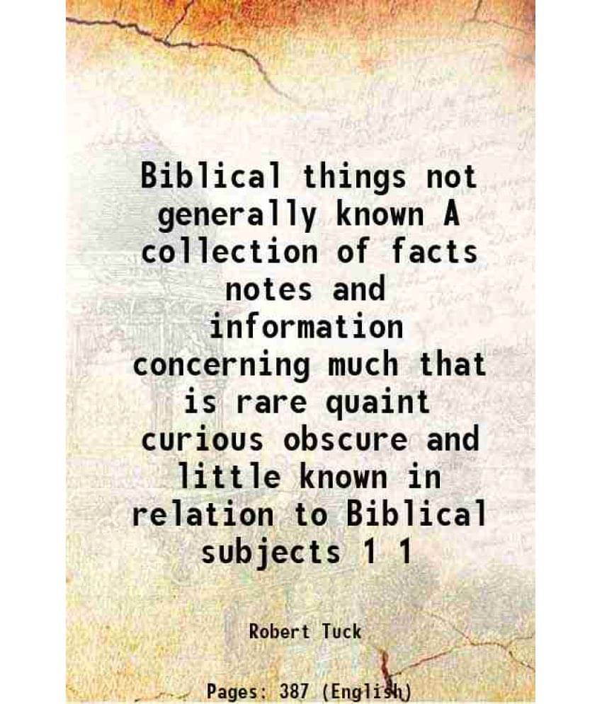 Biblical Things Not Generally Known A Collection Of Facts Notes And Information Concerning Much That Is Rare Quaint Curi Vol. 1.. Biblical Things Not Generally Known A Collection Of Facts Notes And Information Concerning Much That Is Rare Quaint Curi Vol. 1..