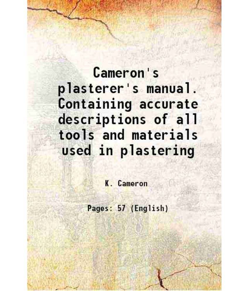 Cameron'S Plasterer'S Manual. Containing Accurate Descriptions Of All Tools And Materials Used In Plastering 1879 Cameron'S Plasterer'S Manual. Containing Accurate Descriptions Of All Tools And Materials Used In Plastering 1879