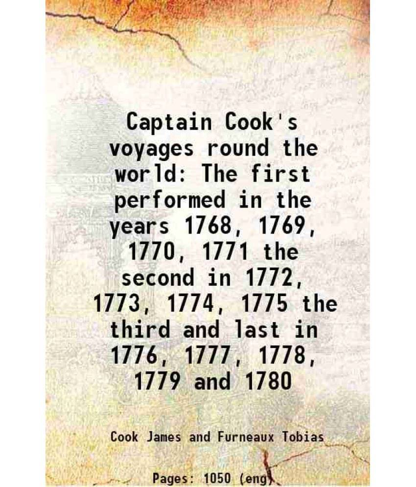 Captain Cook'S Voyages Round The World The First Performed In The Years 1768, 1769, 1770, 1771 The Second In 1772, 1773, 1774-.. Captain Cook'S Voyages Round The World The First Performed In The Years 1768, 1769, 1770, 1771 The Second In 1772, 1773, 1774-..