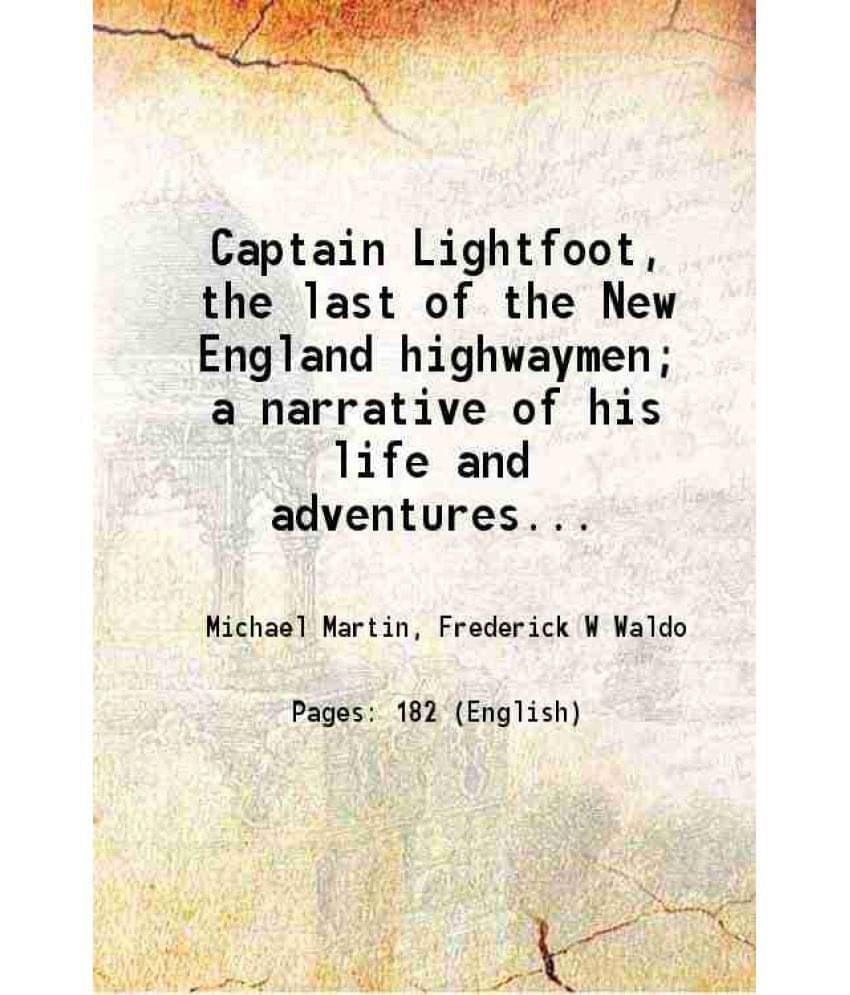 Captain Lightfoot, The Last Of The New England Highwaymen A Narrative Of His Life And Adventures, With Some Account Of The N-.. Captain Lightfoot, The Last Of The New England Highwaymen A Narrative Of His Life And Adventures, With Some Account Of The N-..