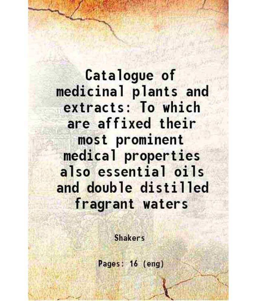 Catalogue Of Medicinal Plants And Extracts To Which Are Affixed Their Most Prominent Medical Properties Also Essential Oils A-.. Catalogue Of Medicinal Plants And Extracts To Which Are Affixed Their Most Prominent Medical Properties Also Essential Oils A-..