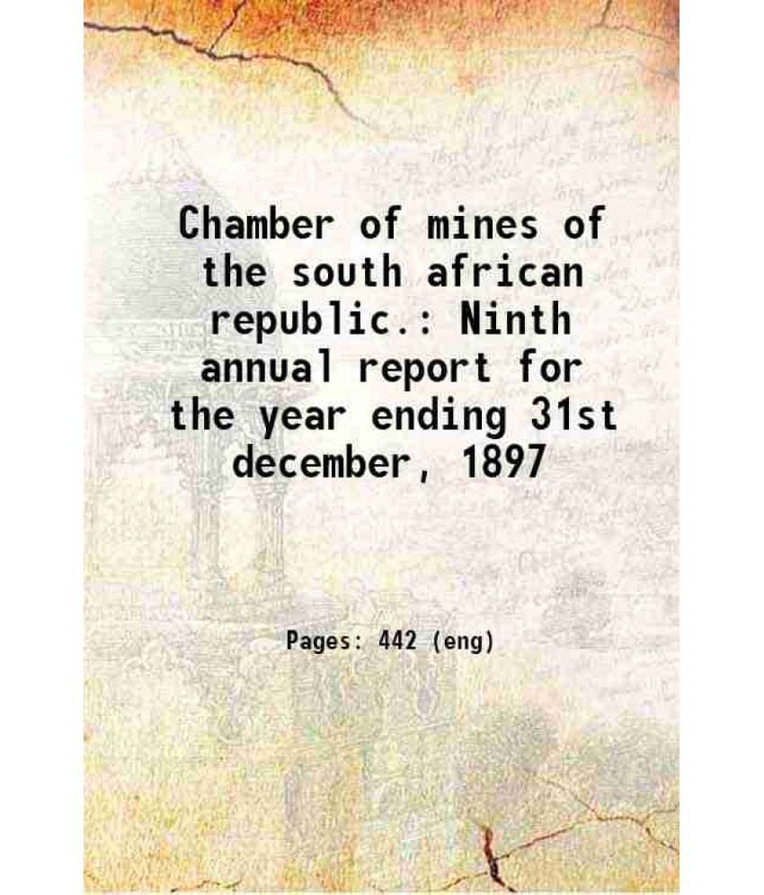 Chamber Of Mines Of The South African Republic. Ninth Annual Report For The Year Ending 31St December, 1897 1898 Chamber Of Mines Of The South African Republic. Ninth Annual Report For The Year Ending 31St December, 1897 1898