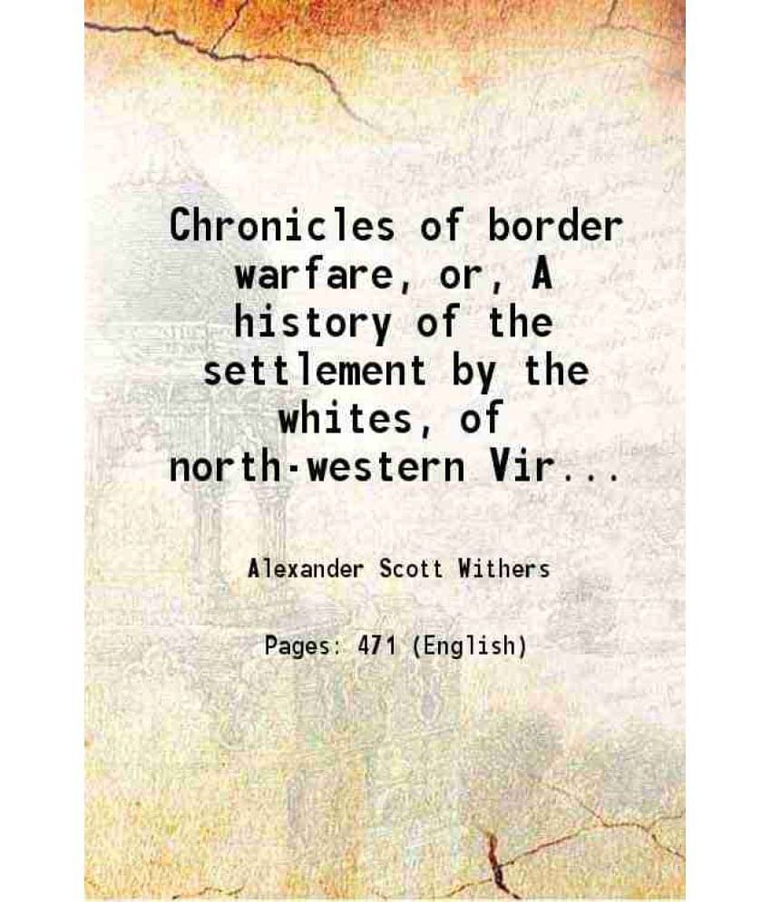Chronicles Of Border Warfare, Or, A History Of The Settlement By The Whites, Of North-Western Virginia, And Of The Indian War-.. Chronicles Of Border Warfare, Or, A History Of The Settlement By The Whites, Of North-Western Virginia, And Of The Indian War-..