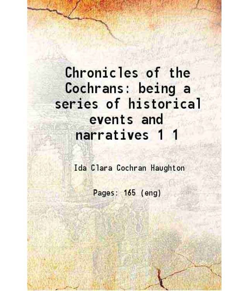 Chronicles Of The Cochrans Being A Series Of Historical Events And Narratives Volume 1 1915 Chronicles Of The Cochrans Being A Series Of Historical Events And Narratives Volume 1 1915