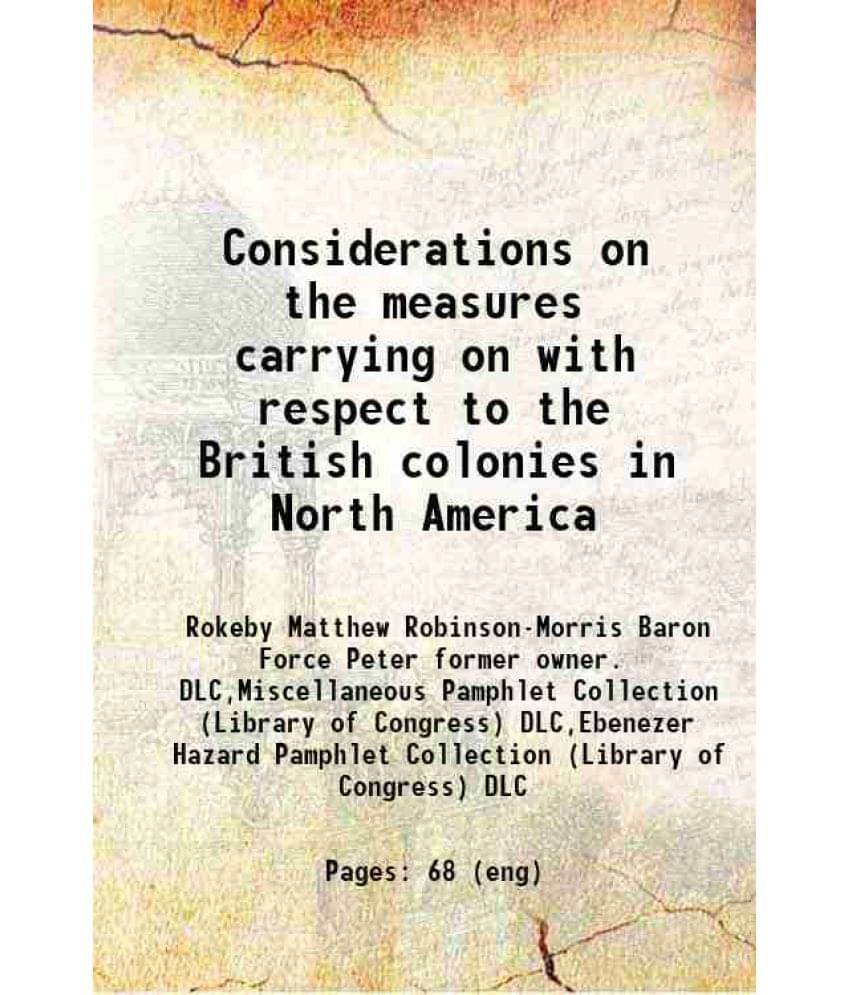 Considerations On The Measures Carrying On With Respect To The British Colonies In North America 1774 Considerations On The Measures Carrying On With Respect To The British Colonies In North America 1774