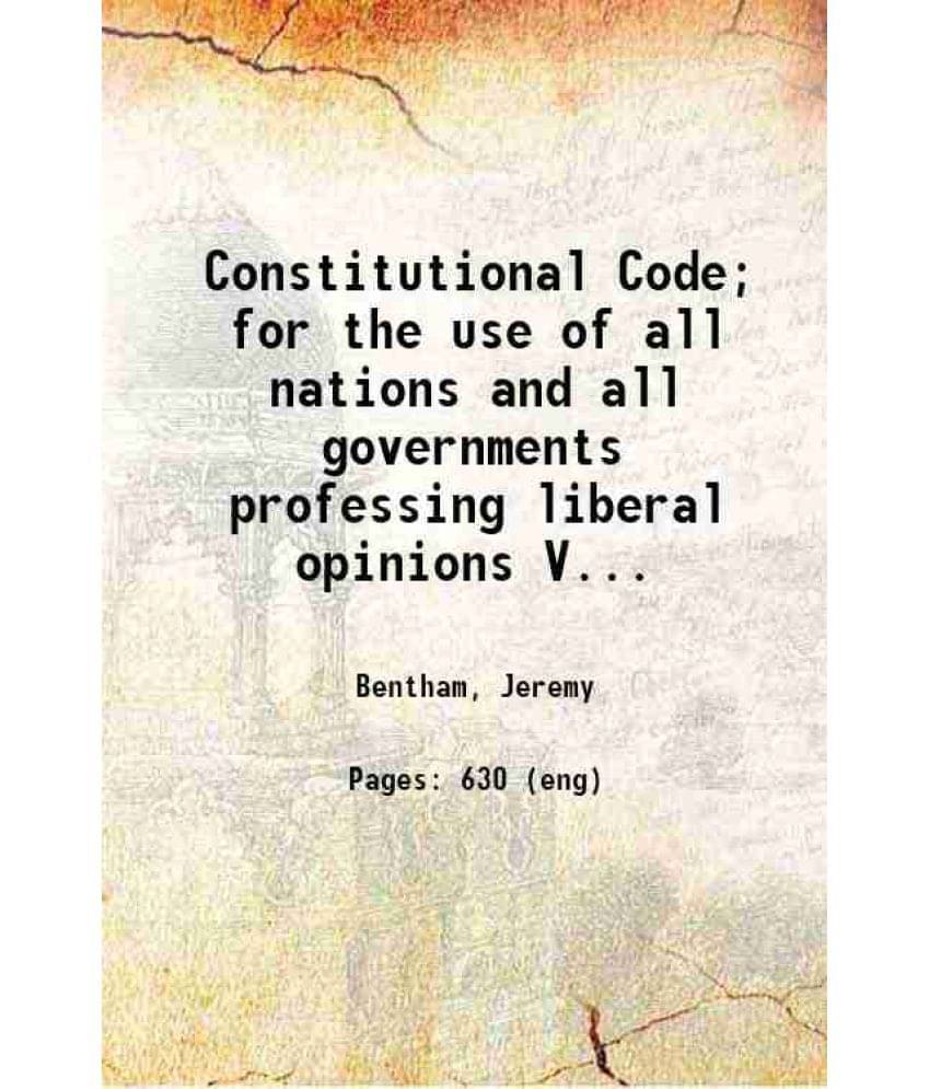 Constitutional Code For The Use Of All Nations And All Governments Professing Liberal Opinions Volume 1 1830 Constitutional Code For The Use Of All Nations And All Governments Professing Liberal Opinions Volume 1 1830