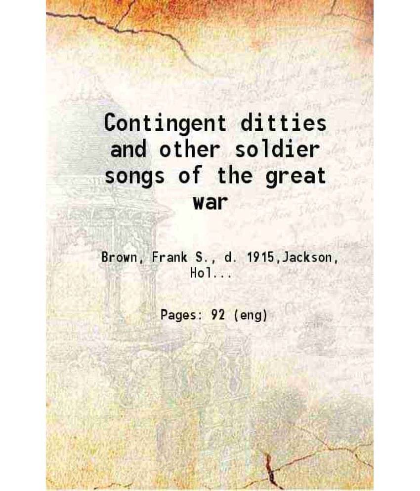 Contingent Ditties And Other Soldier Songs Of The Great War 1915 Contingent Ditties And Other Soldier Songs Of The Great War 1915