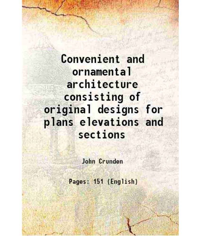 Convenient And Ornamental Architecture Consisting Of Original Designs For Plans Elevations And Sections 1797 Convenient And Ornamental Architecture Consisting Of Original Designs For Plans Elevations And Sections 1797