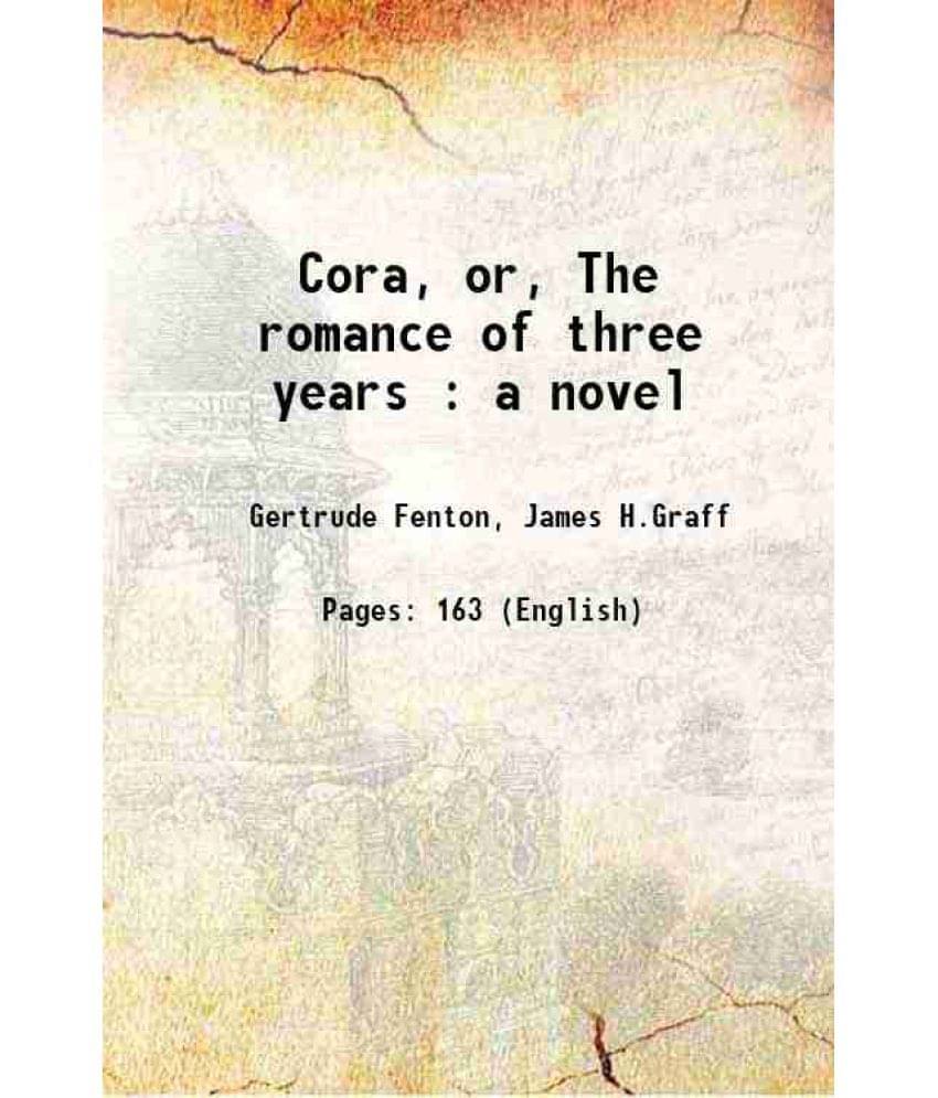 Cora, Or, The Romance Of Three Years : A Novel 1869 Cora, Or, The Romance Of Three Years : A Novel 1869