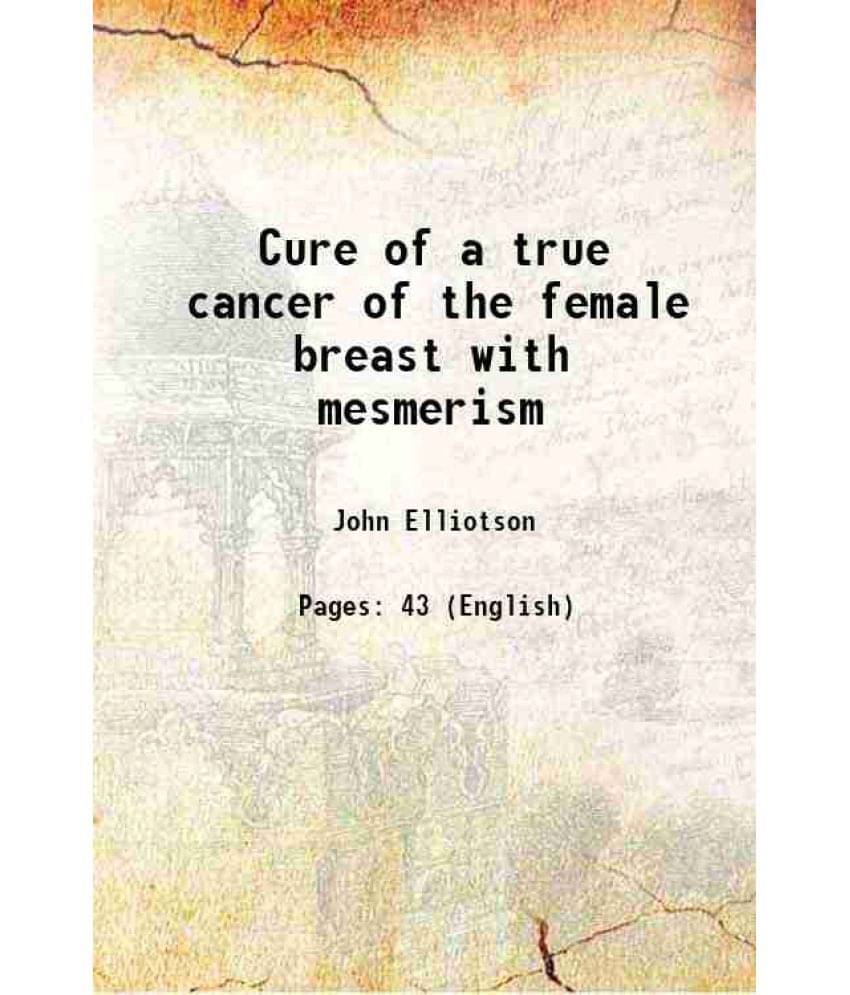 Cure Of A True Cancer Of The Female Breast With Mesmerism 1848 Cure Of A True Cancer Of The Female Breast With Mesmerism 1848