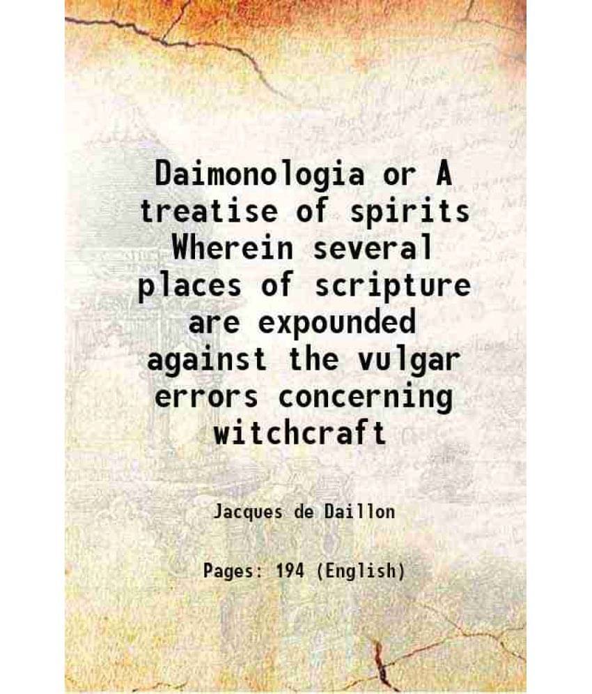 Daimonologia Or A Treatise Of Spirits Wherein Several Places Of Scripture Are Expounded Against The Vulgar Errors Concerning -.. Daimonologia Or A Treatise Of Spirits Wherein Several Places Of Scripture Are Expounded Against The Vulgar Errors Concerning -..
