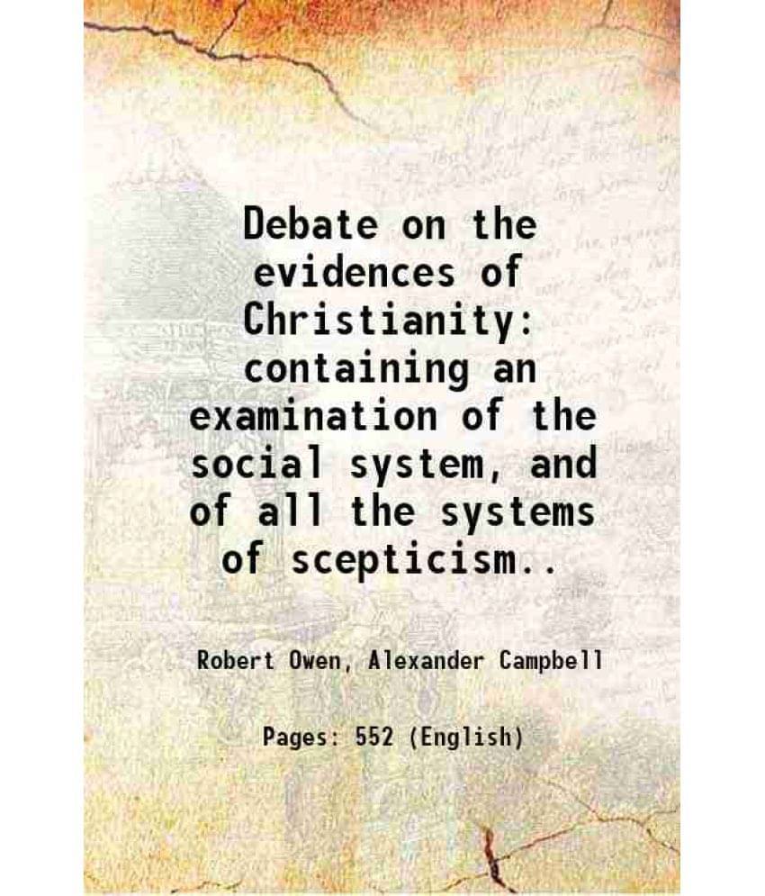 Debate On The Evidences Of Christianity Containing An Examination Of The Social System, And Of All The Systems Of Scepticism.-.. Debate On The Evidences Of Christianity Containing An Examination Of The Social System, And Of All The Systems Of Scepticism.-..