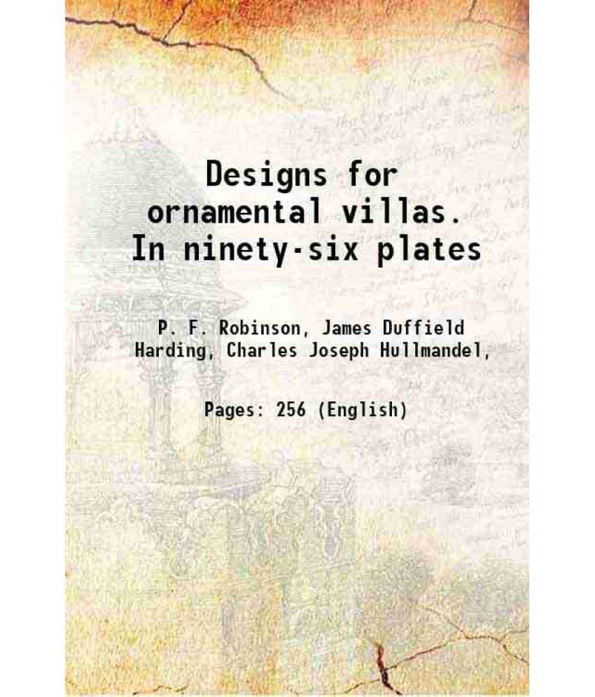 Designs For Ornamental Villas. In Ninety-Six Plates 1836 Designs For Ornamental Villas. In Ninety-Six Plates 1836