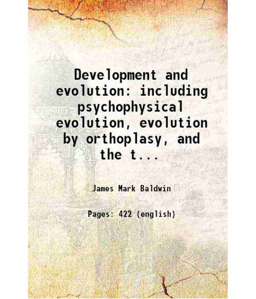 Development And Evolution Including Psychophysical Evolution, Evolution By Orthoplasy, And The Theory Of Genetic Modes 1902 Development And Evolution Including Psychophysical Evolution, Evolution By Orthoplasy, And The Theory Of Genetic Modes 1902