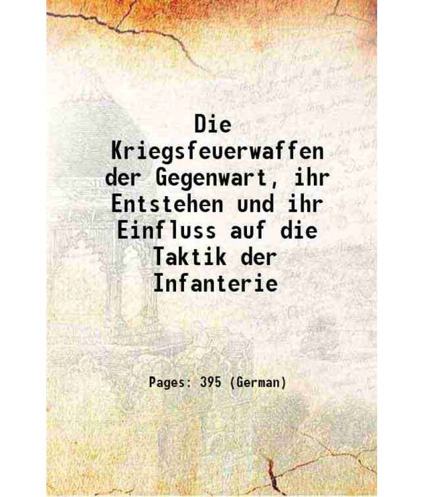Die Kriegsfeuerwaffen Der Gegenwart, Ihr Entstehen Und Ihr Einfluss Auf Die Taktik Der Infanterie 1868 Die Kriegsfeuerwaffen Der Gegenwart, Ihr Entstehen Und Ihr Einfluss Auf Die Taktik Der Infanterie 1868