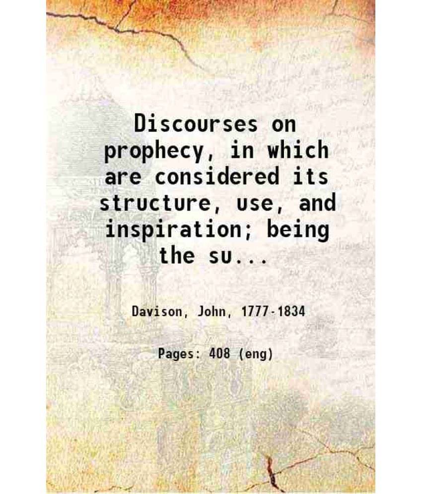 Discourses On Prophecy, In Which Are Considered Its Structure, Use, And Inspiration Being The Substance Of Twelve Sermons Pr-.. Discourses On Prophecy, In Which Are Considered Its Structure, Use, And Inspiration Being The Substance Of Twelve Sermons Pr-..