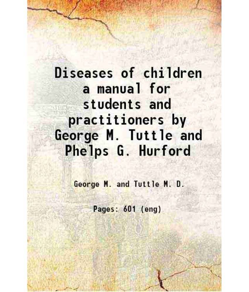Diseases Of Children A Manual For Students And Practitioners By George M. Tuttle And Phelps G. Hurford 1917 Diseases Of Children A Manual For Students And Practitioners By George M. Tuttle And Phelps G. Hurford 1917