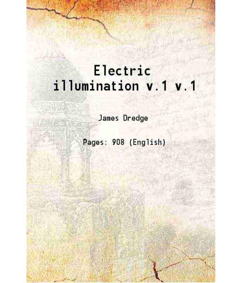 Electric Illumination Volume V.1 1884 Electric Illumination Volume V.1 1884
