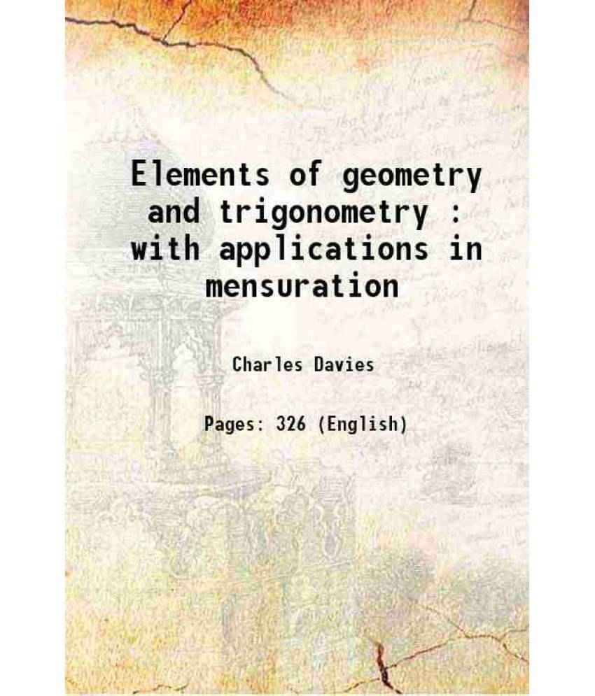Elements Of Geometry And Trigonometry : With Applications In Mensuration Elements Of Geometry And Trigonometry : With Applications In Mensuration