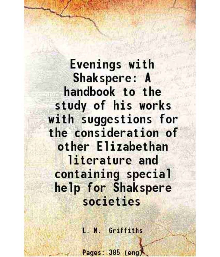 Evenings With Shakspere A Handbook To The Study Of His Works With Suggestions For The Consideration Of Other Elizabethan Lite-.. Evenings With Shakspere A Handbook To The Study Of His Works With Suggestions For The Consideration Of Other Elizabethan Lite-..