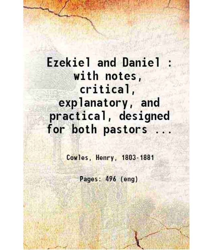 Ezekiel And Daniel With Notes Critical, Explanatory, And Practical, Designed For Both Pastors And People 1870 Ezekiel And Daniel With Notes Critical, Explanatory, And Practical, Designed For Both Pastors And People 1870
