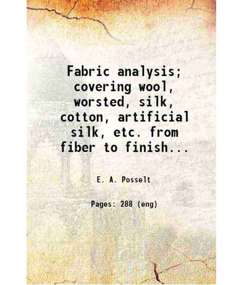 Fabric Analysis Covering Wool, Worsted, Silk, Cotton, Artificial Silk, Etc. From Fiber To Finished Fabric 1920 Fabric Analysis Covering Wool, Worsted, Silk, Cotton, Artificial Silk, Etc. From Fiber To Finished Fabric 1920