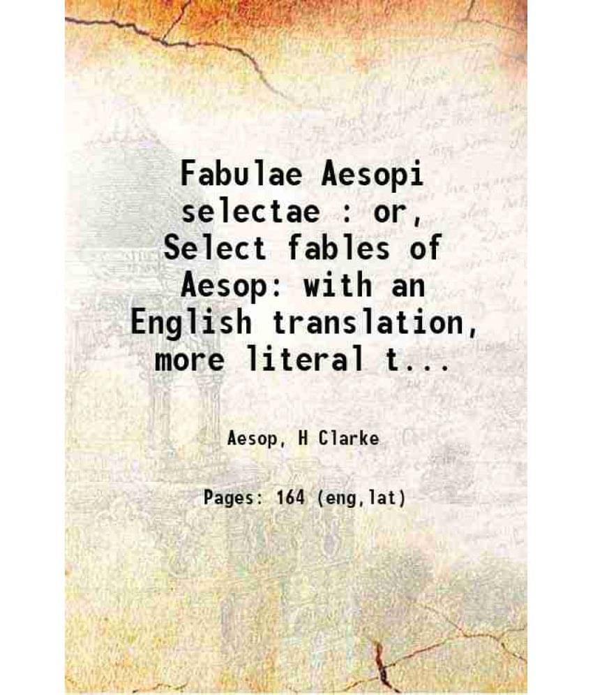 Fabulae Aesopi Selectae : Or, Select Fables Of Aesop With An English Translation, More Literal Than Any Yet Extant 1802 Fabulae Aesopi Selectae : Or, Select Fables Of Aesop With An English Translation, More Literal Than Any Yet Extant 1802