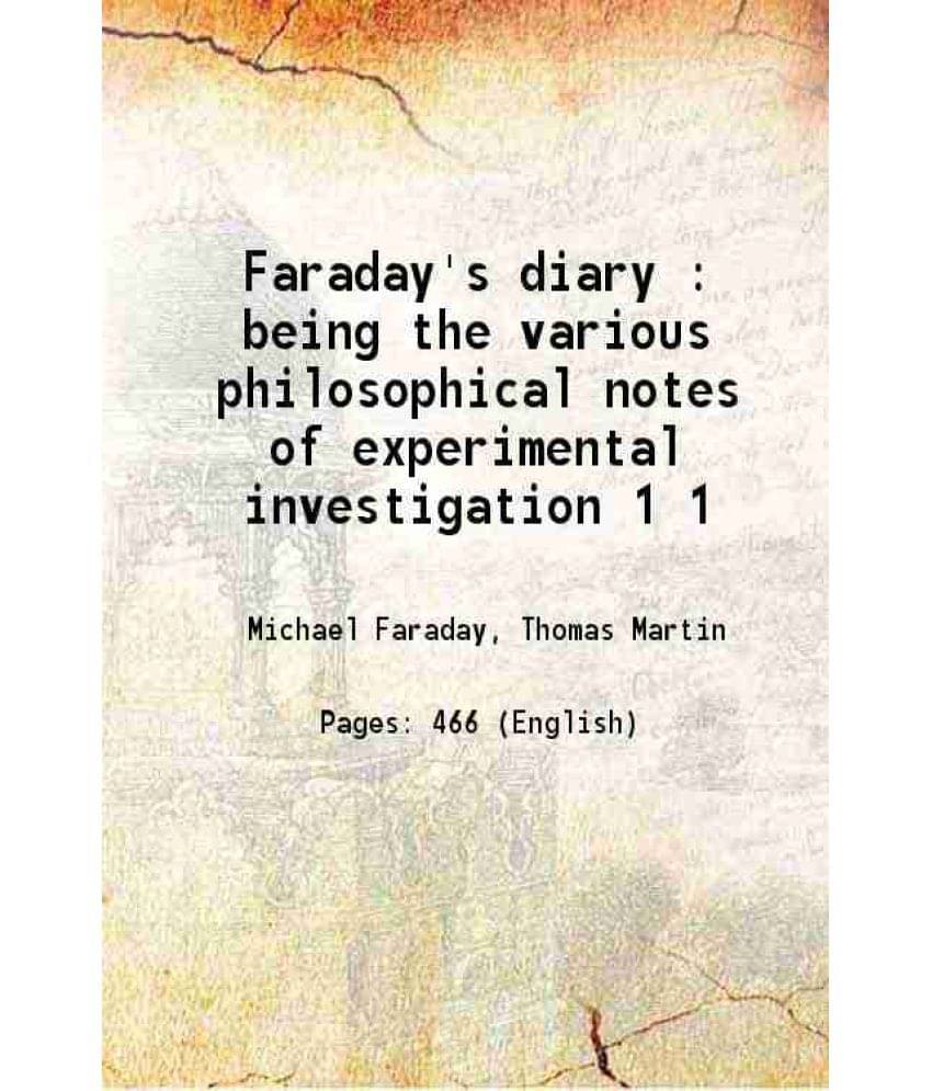 Faraday'S Diary : Being The Various Philosophical Notes Of Experimental Investigation Volume 1 1932 Faraday'S Diary : Being The Various Philosophical Notes Of Experimental Investigation Volume 1 1932