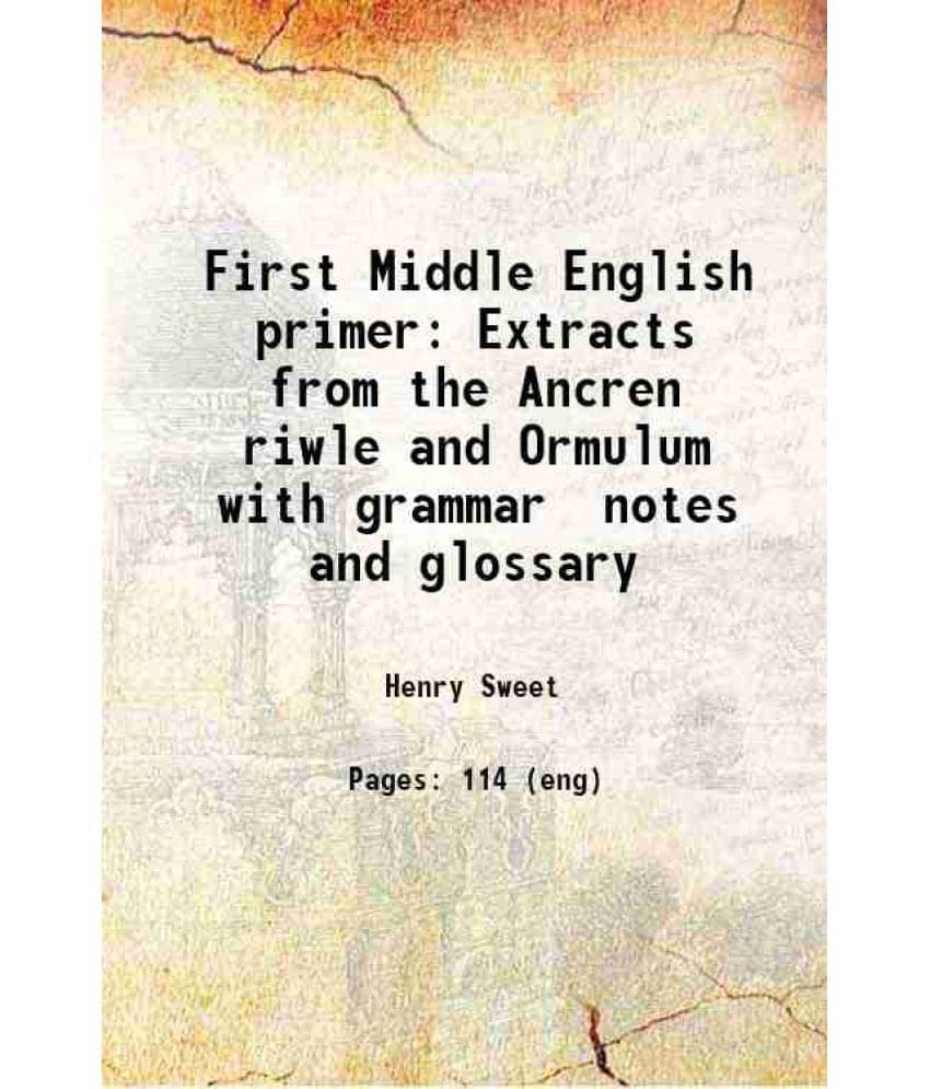 First Middle English Primer Extracts From The Ancren Riwle And Ormulum With Grammar Notes And Glossary 1890 First Middle English Primer Extracts From The Ancren Riwle And Ormulum With Grammar Notes And Glossary 1890